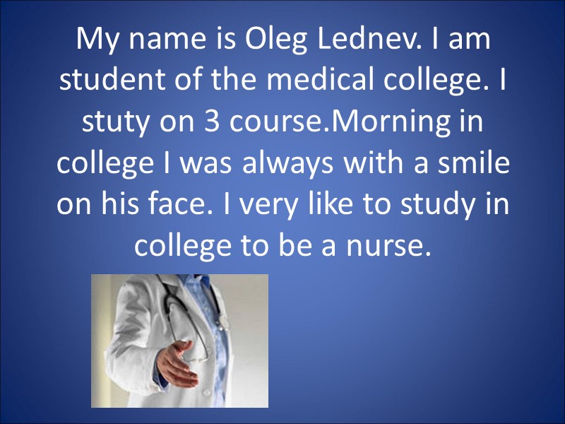My name is Oleg Lednev. I am student of the medical college. I stuty